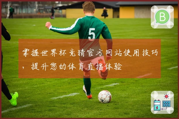 掌握世界杯竞猜官方网站使用技巧，提升您的体育直播体验
