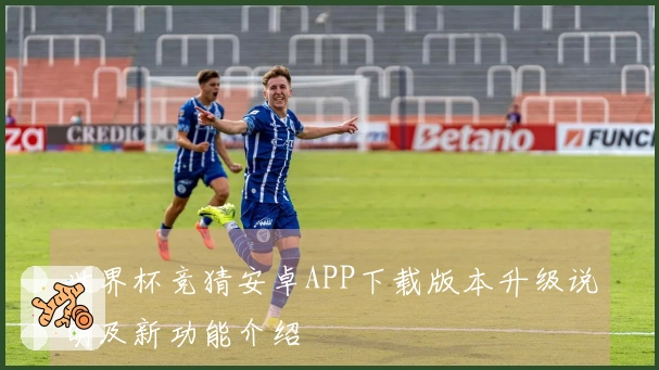 世界杯竞猜安卓APP下载版本升级说明及新功能介绍