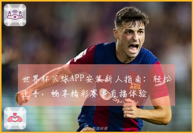 世界杯买球APP安装新人指南：轻松上手，畅享精彩赛事直播体验